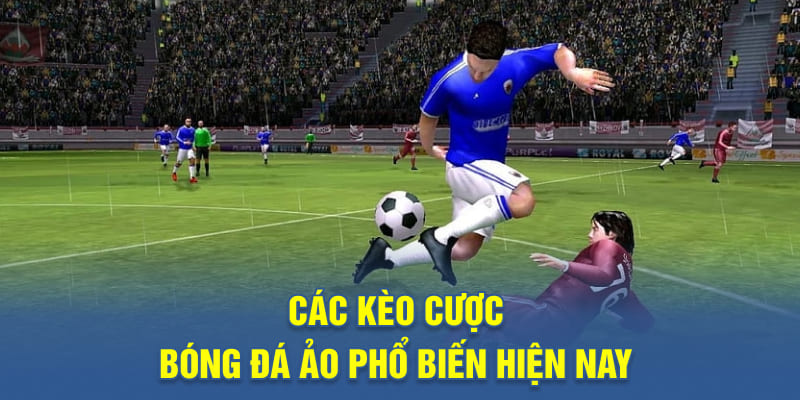 Các kèo cược bóng đá ảo phổ biến hiện nay